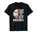 I Have No Life My Brother Plays Baseball T-Shirt - Graphic Print Men Women - T-Shirt, Sweatshirt, Hoodie