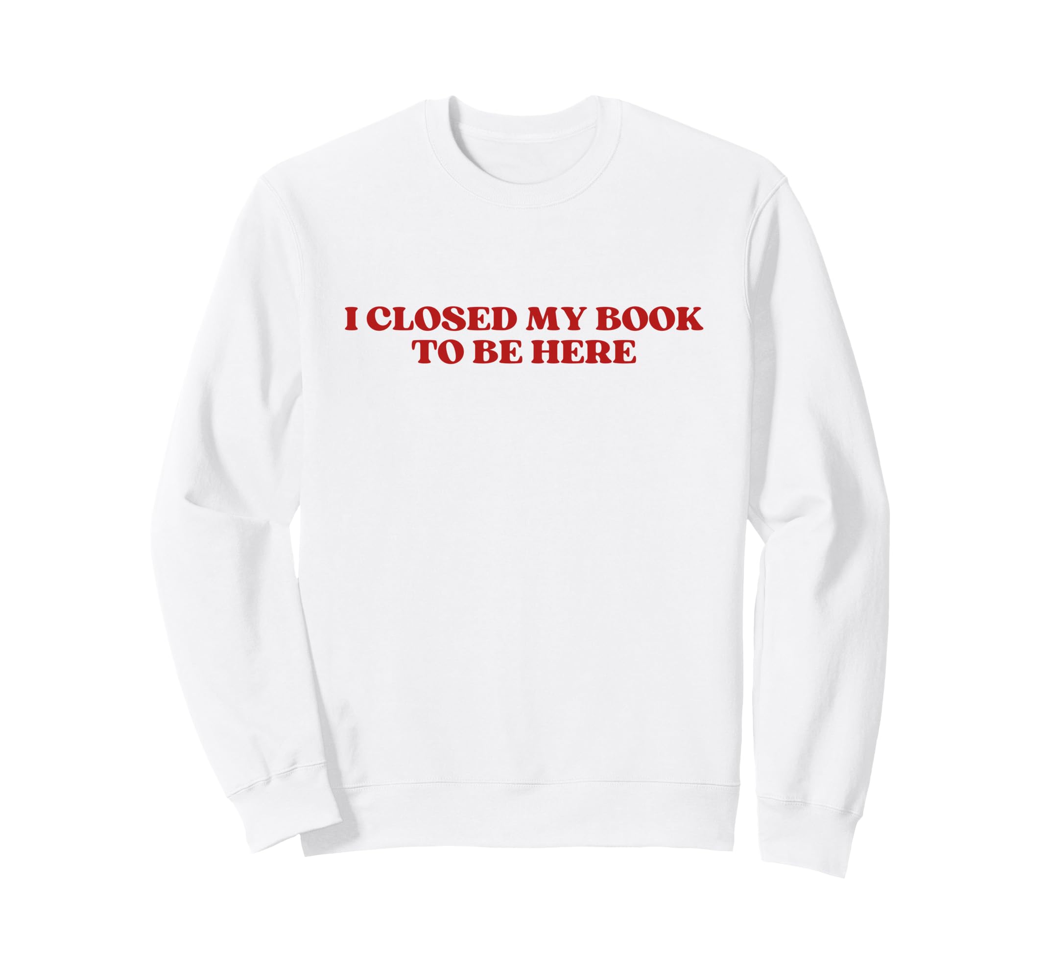 I Closed My Book To Be Here Y2K Sweatshirt - Unique Graphic Men Women - T-Shirt, Sweatshirt, Hoodie