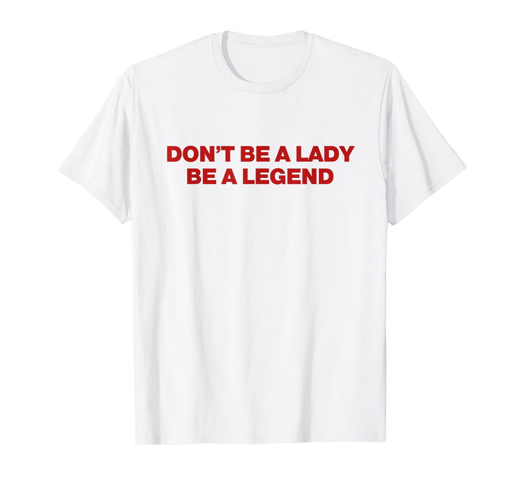 Dont Be Lady Be Legend Y2K Aesthetic T-Shirt - Novelty Apparel Men Women - T-Shirt, Sweatshirt, Hoodie