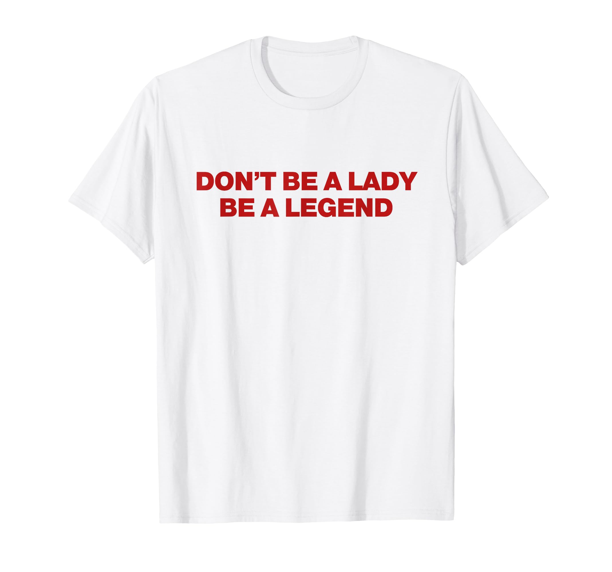 Dont Be Lady Be Legend Y2K Aesthetic T-Shirt - Novelty Apparel Men Women - T-Shirt, Sweatshirt, Hoodie
