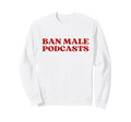 Ban Male Podcasts Y2K Aesthetic Trendy Sweatshirt - Trendy Graphic Unisex - T-Shirt, Sweatshirt, Hoodie