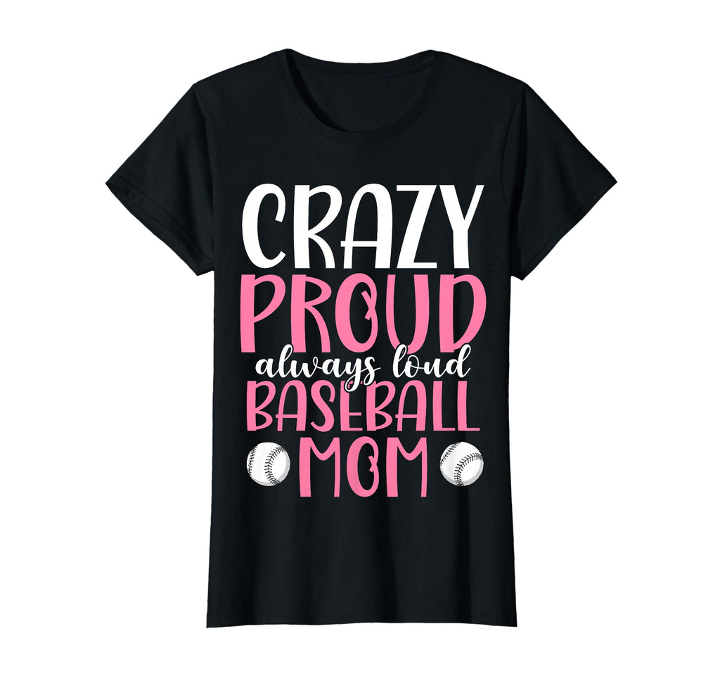Crazy Proud Always Loud Baseball Mom T-Shirt - Trendy Graphic Unisex - T-Shirt, Sweatshirt, Hoodie
