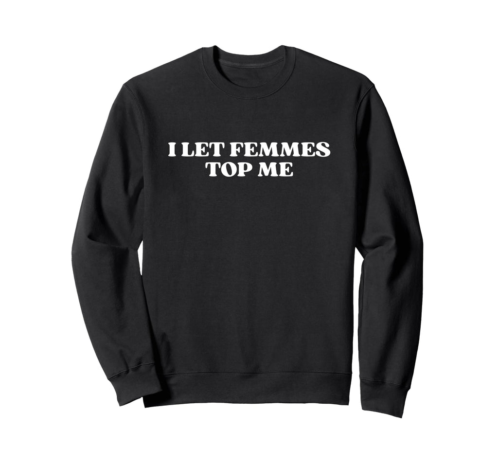 I Let Femmes Me Y2K Aesthetic Funny Sweatshirt - Trendy Graphic Men Women - T-Shirt, Sweatshirt, Hoodie