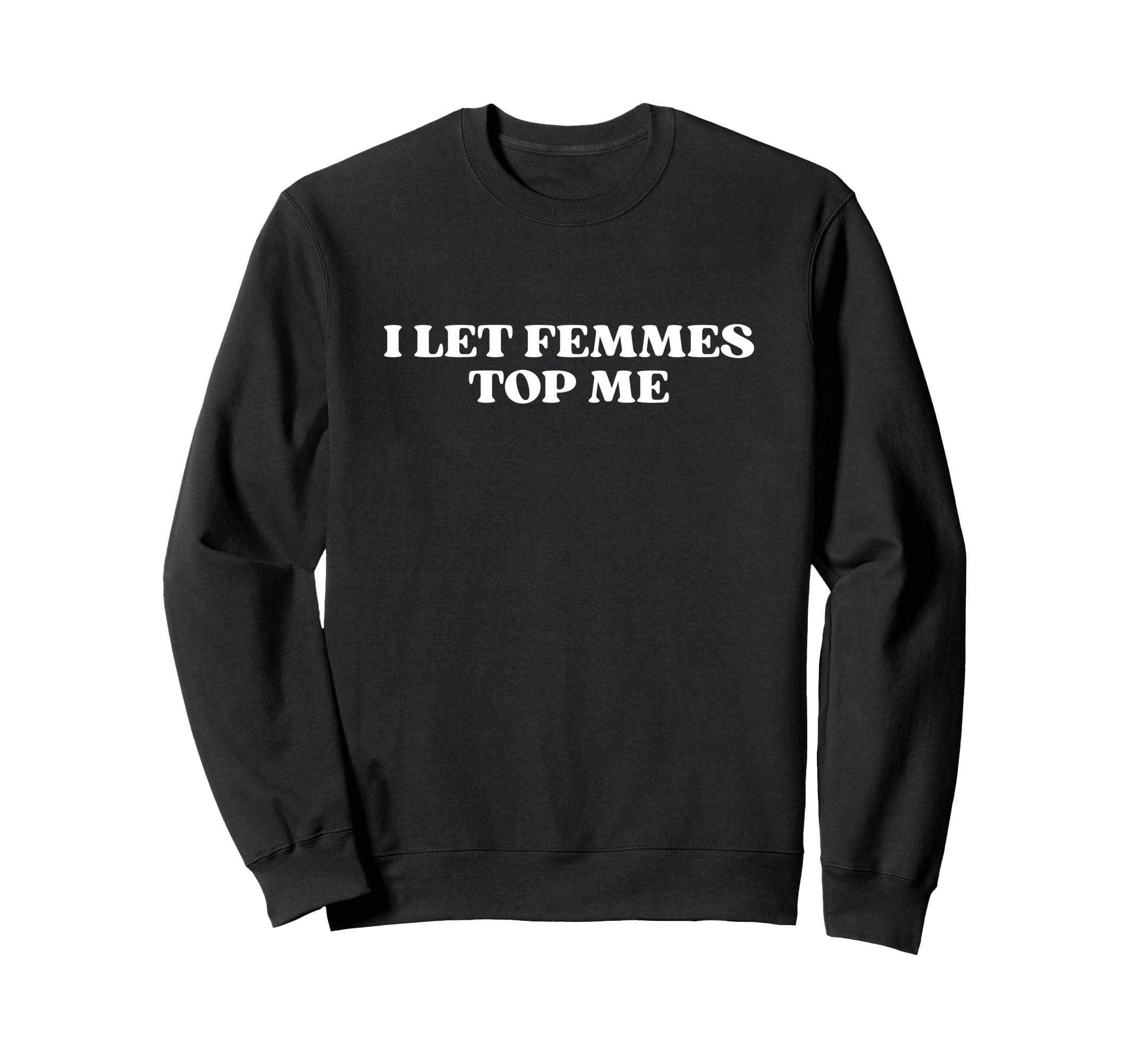 I Let Femmes Me Y2K Aesthetic Funny Sweatshirt - Trendy Graphic Men Women - T-Shirt, Sweatshirt, Hoodie