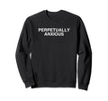 Perpetually Anxious Y2K Gen Z Sweatshirt - Novelty Apparel Unisex - T-Shirt, Sweatshirt, Hoodie