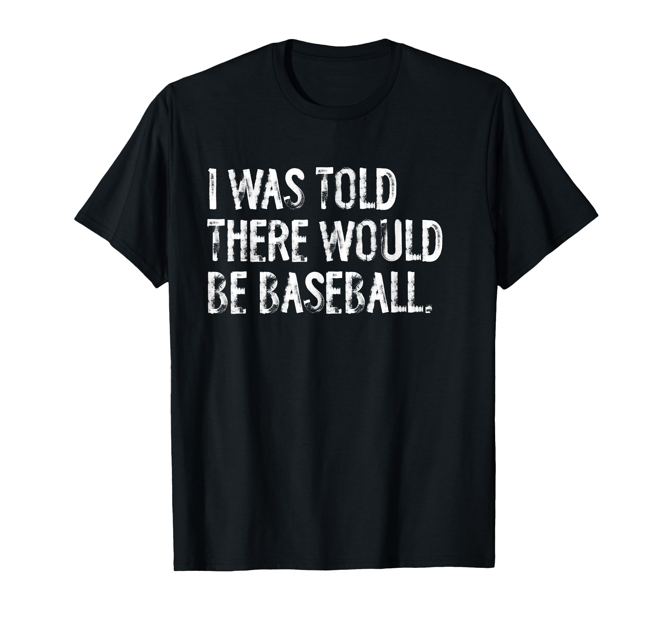 I Was Told There Would Be Baseball T-Shirt - Unique Graphic Men Women - T-Shirt, Sweatshirt, Hoodie
