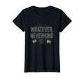Whatever Nevermind Gen X Nostalgic T-Shirt - Fun Novelty Design Men Women - T-Shirt, Sweatshirt, Hoodie
