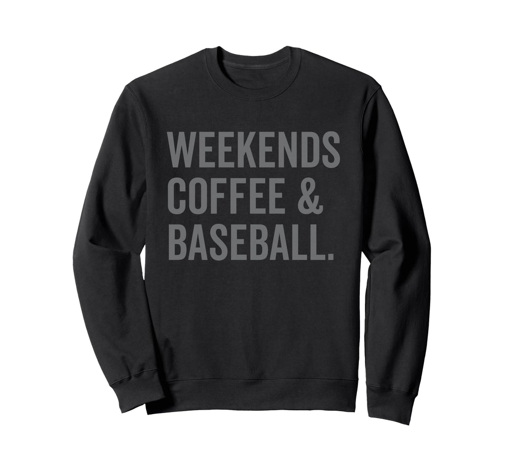 Weekends Coffee And Baseball Sweatshirt - Novelty Apparel for Adults - T-Shirt, Sweatshirt, Hoodie