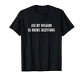Ask My Husband He Knows Everything T-Shirt - Fun Novelty Design for Adults - T-Shirt, Sweatshirt, Hoodie