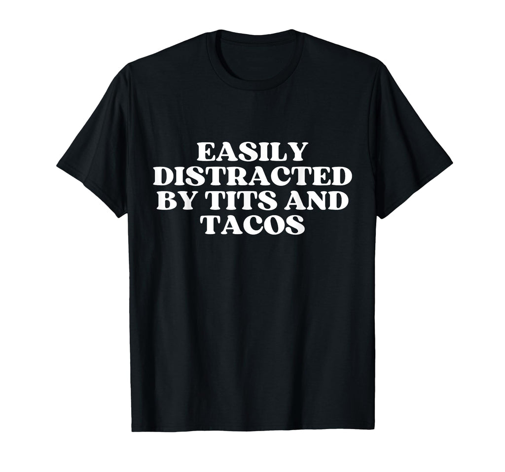 Easily Distracted Tits And Tacos T-Shirt - Casual Everyday Wear Men Women - T-Shirt, Sweatshirt, Hoodie