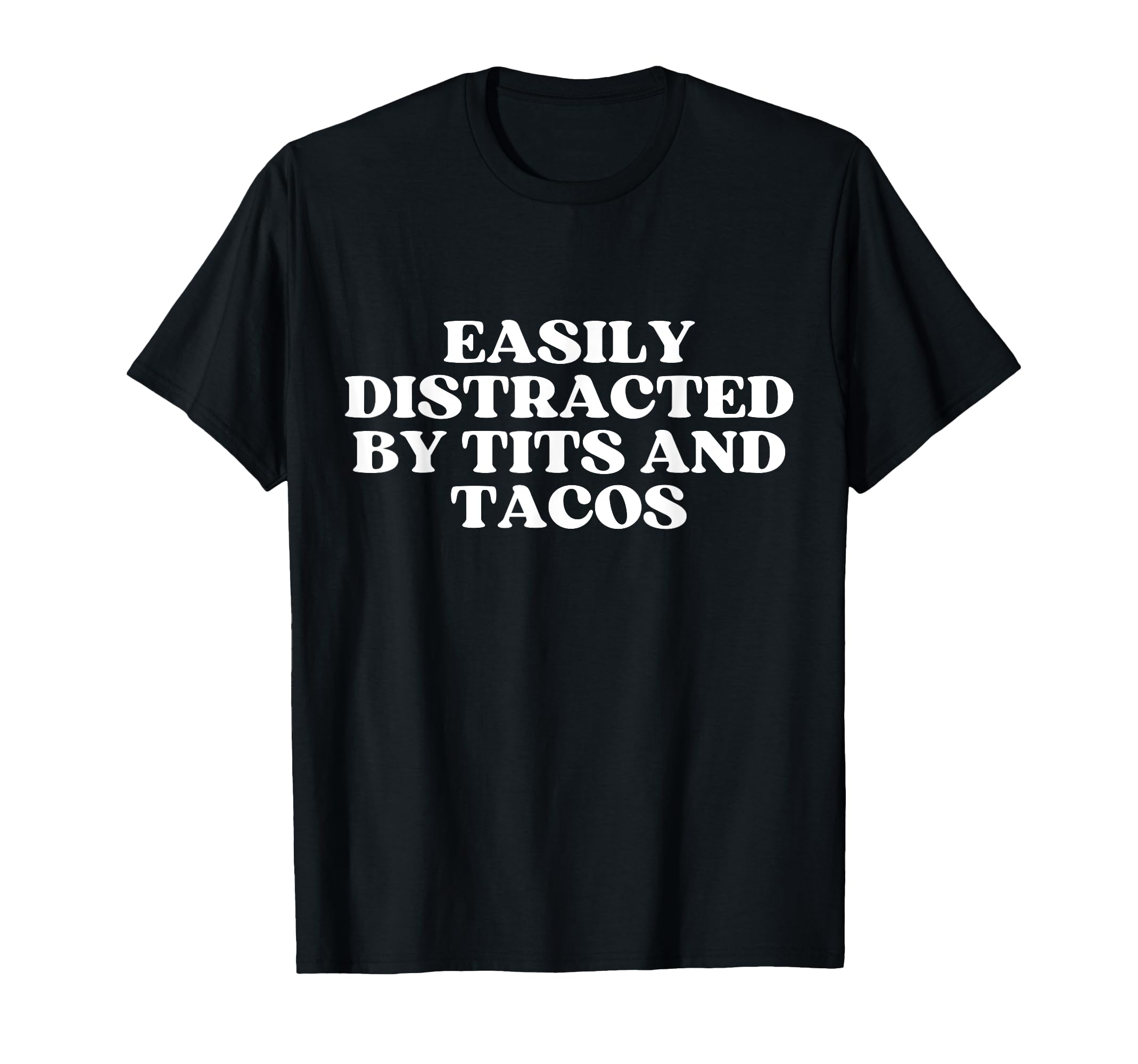 Easily Distracted Tits And Tacos T-Shirt - Casual Everyday Wear Men Women - T-Shirt, Sweatshirt, Hoodie