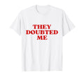 They Doubted Me Y2K Aesthetic T-Shirt - Graphic Print Men Women - T-Shirt, Sweatshirt, Hoodie