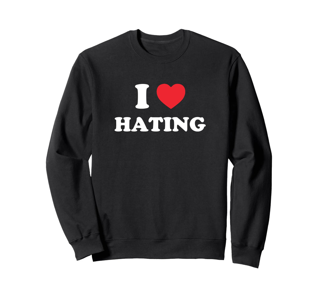 I Love Hating Funny Y2K 2000S 90S Sweatshirt - Graphic Print Unisex - T-Shirt, Sweatshirt, Hoodie