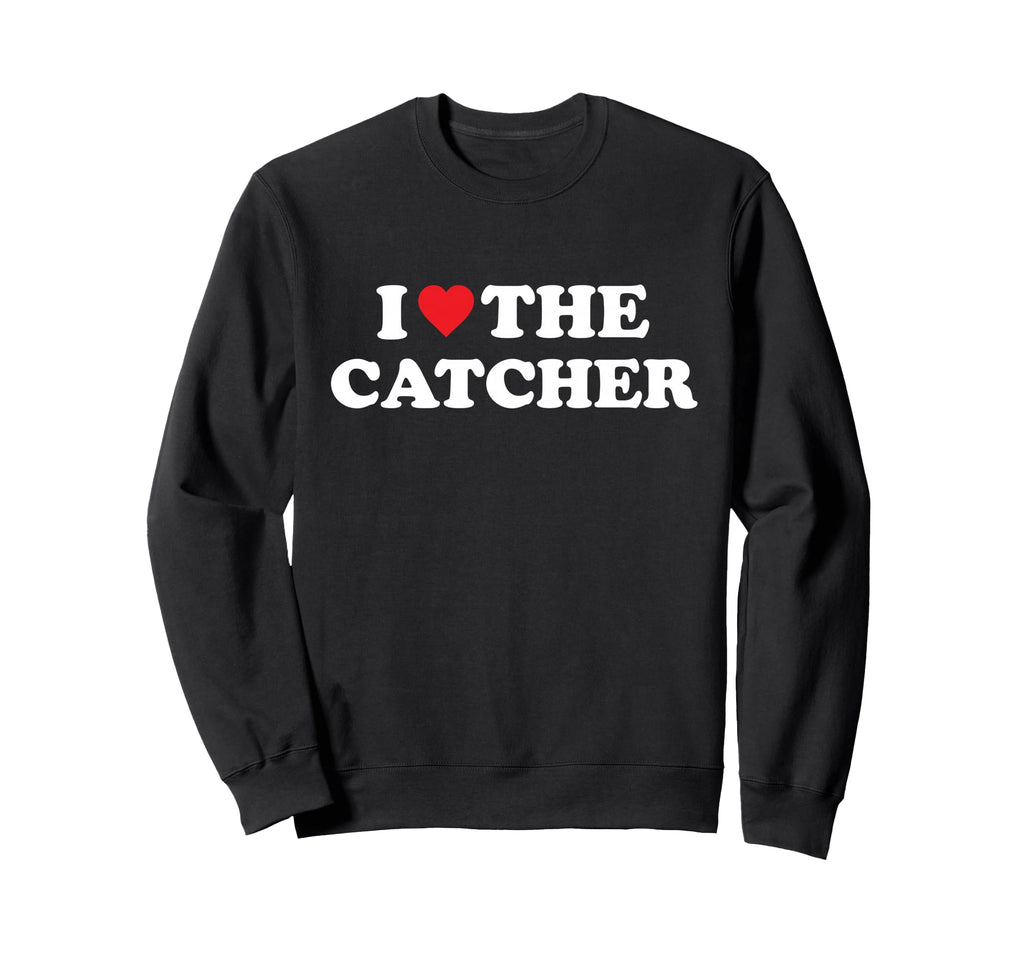 I Love Catcher Baseball Softball Sweatshirt - Fun Novelty Design Unisex - T-Shirt, Sweatshirt, Hoodie