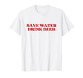 Save Water Drink Beer Y2K Aesthetic T-Shirt - Casual Everyday Wear Unisex - T-Shirt, Sweatshirt, Hoodie