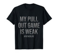 All Tees My Pull Out Game Is Weak Sweatshirt - Minimalist Print Men Women - T-Shirt, Sweatshirt, Hoodie