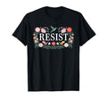 Resist Empowering Resistance Floral Art T-Shirt - Fun Novelty Design Unisex - T-Shirt, Sweatshirt, Hoodie