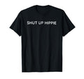 Shut Up Hippie Funny Political T-Shirt - Minimalist Print Unisex - T-Shirt, Sweatshirt, Hoodie