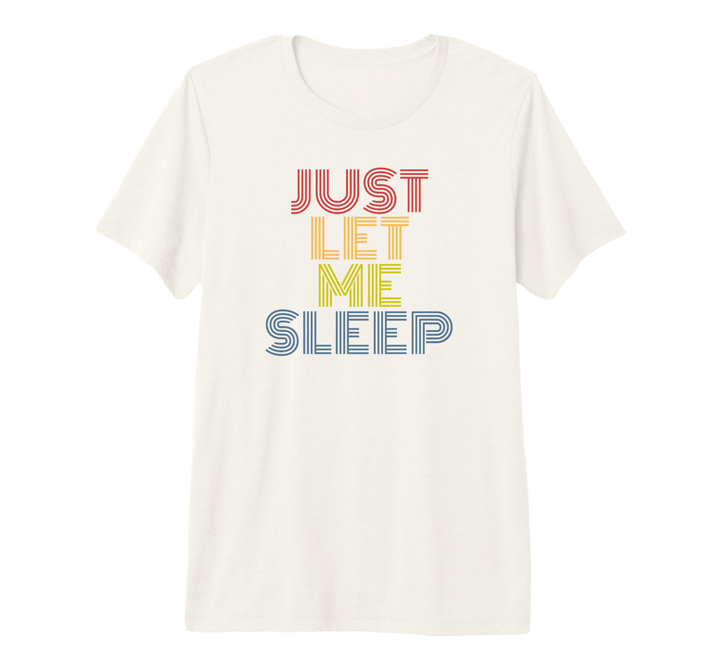 Ust Let Me Sleep Funny 70S Typography T-Shirt - Fun Novelty Design Unisex - T-Shirt, Sweatshirt, Hoodie