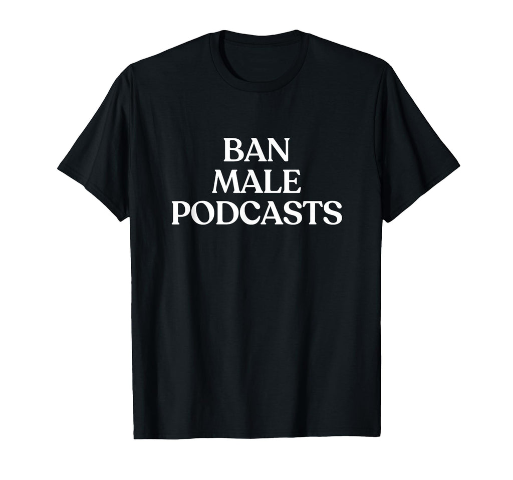 Ban Male Podcasts Y2K Aesthetic T-Shirt - Casual Everyday Wear Unisex - T-Shirt, Sweatshirt, Hoodie