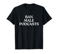 Ban Male Podcasts Y2K Aesthetic T-Shirt - Casual Everyday Wear Unisex - T-Shirt, Sweatshirt, Hoodie