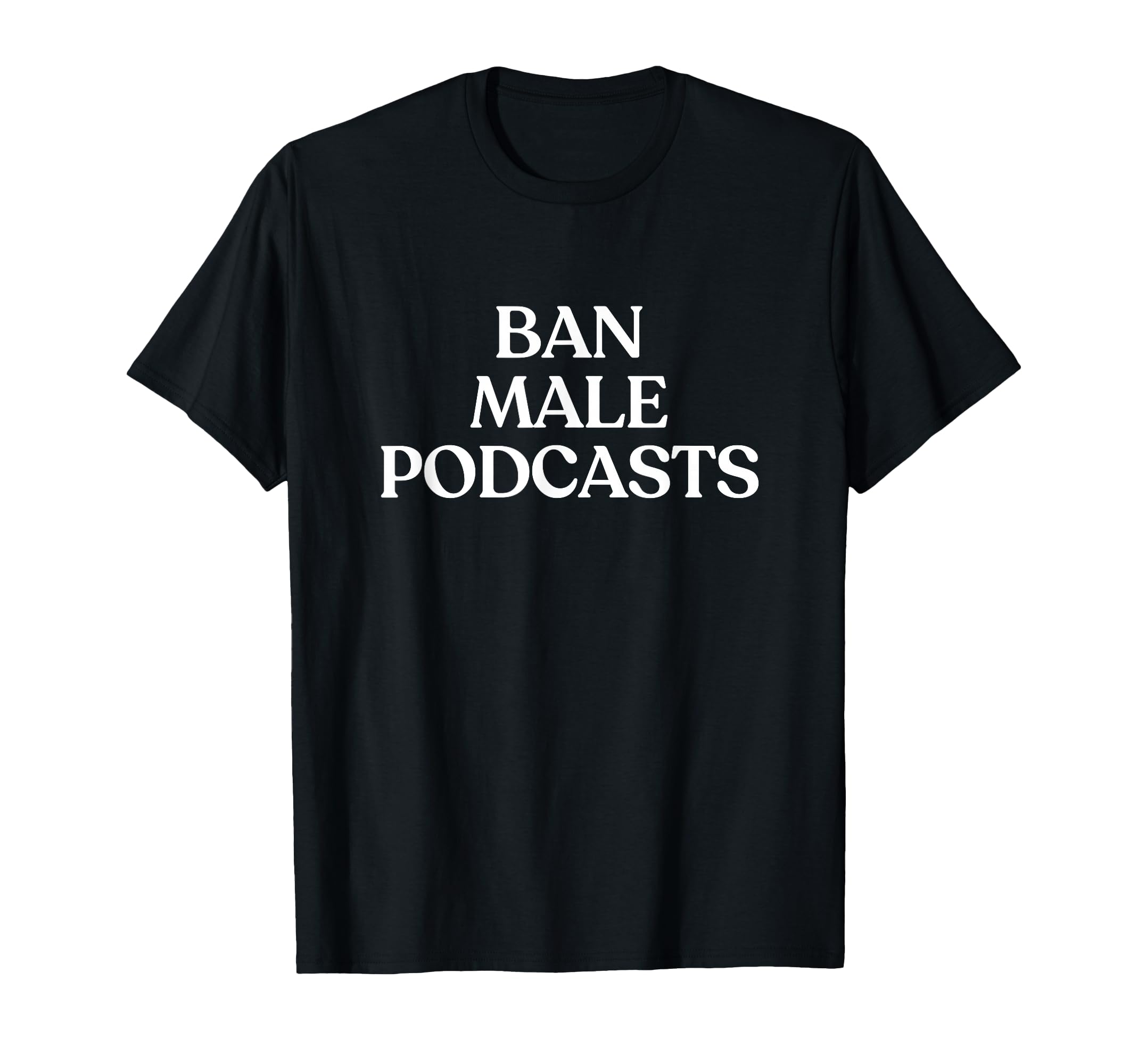Ban Male Podcasts Y2K Aesthetic T-Shirt - Casual Everyday Wear Unisex - T-Shirt, Sweatshirt, Hoodie
