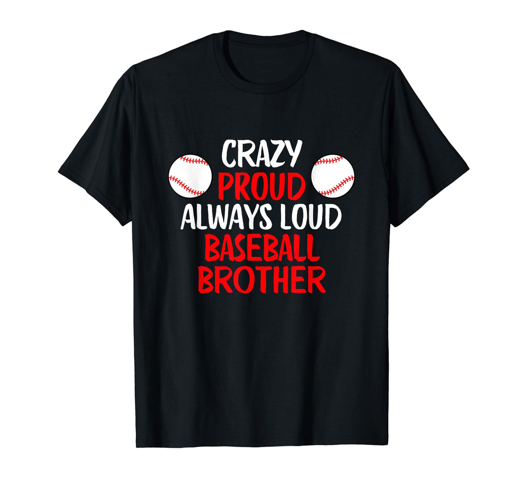 Crazy Proud Always Loud Baseball Brother T-Shirt - Custom Art Print Unisex - T-Shirt, Sweatshirt, Hoodie