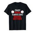 Crazy Proud Always Loud Baseball Brother T-Shirt - Custom Art Print Unisex - T-Shirt, Sweatshirt, Hoodie
