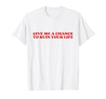 Give Me Chance To Ruin Your Life Y2K T-Shirt - Minimalist Print Men Women - T-Shirt, Sweatshirt, Hoodie