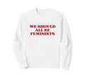 We Should All Be Feminists Y2K Sweatshirt - Graphic Print Men Women - T-Shirt, Sweatshirt, Hoodie