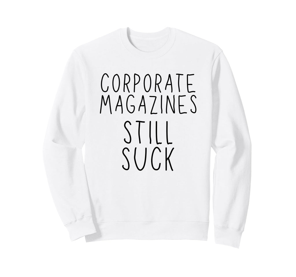 Corporate Magazines Still Suck Sweatshirt - Trendy Graphic for Adults - T-Shirt, Sweatshirt, Hoodie