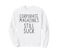 Corporate Magazines Still Suck Sweatshirt - Trendy Graphic for Adults - T-Shirt, Sweatshirt, Hoodie