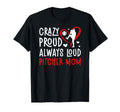 Crazy Proud Baseball Pitcher Mom T-Shirt - Novelty Apparel Men Women - T-Shirt, Sweatshirt, Hoodie