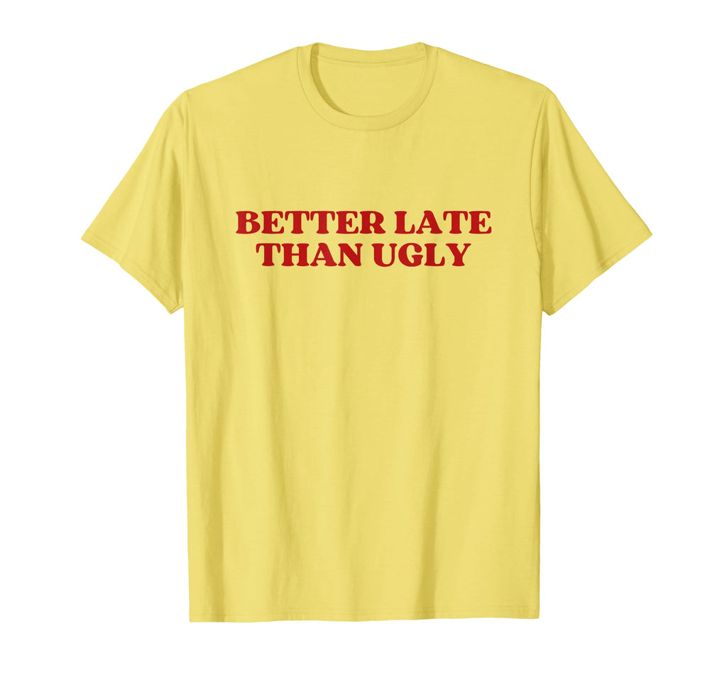 Better Late Than Ugly Y2K Aesthetic T-Shirt - Graphic Print for Adults - T-Shirt, Sweatshirt, Hoodie