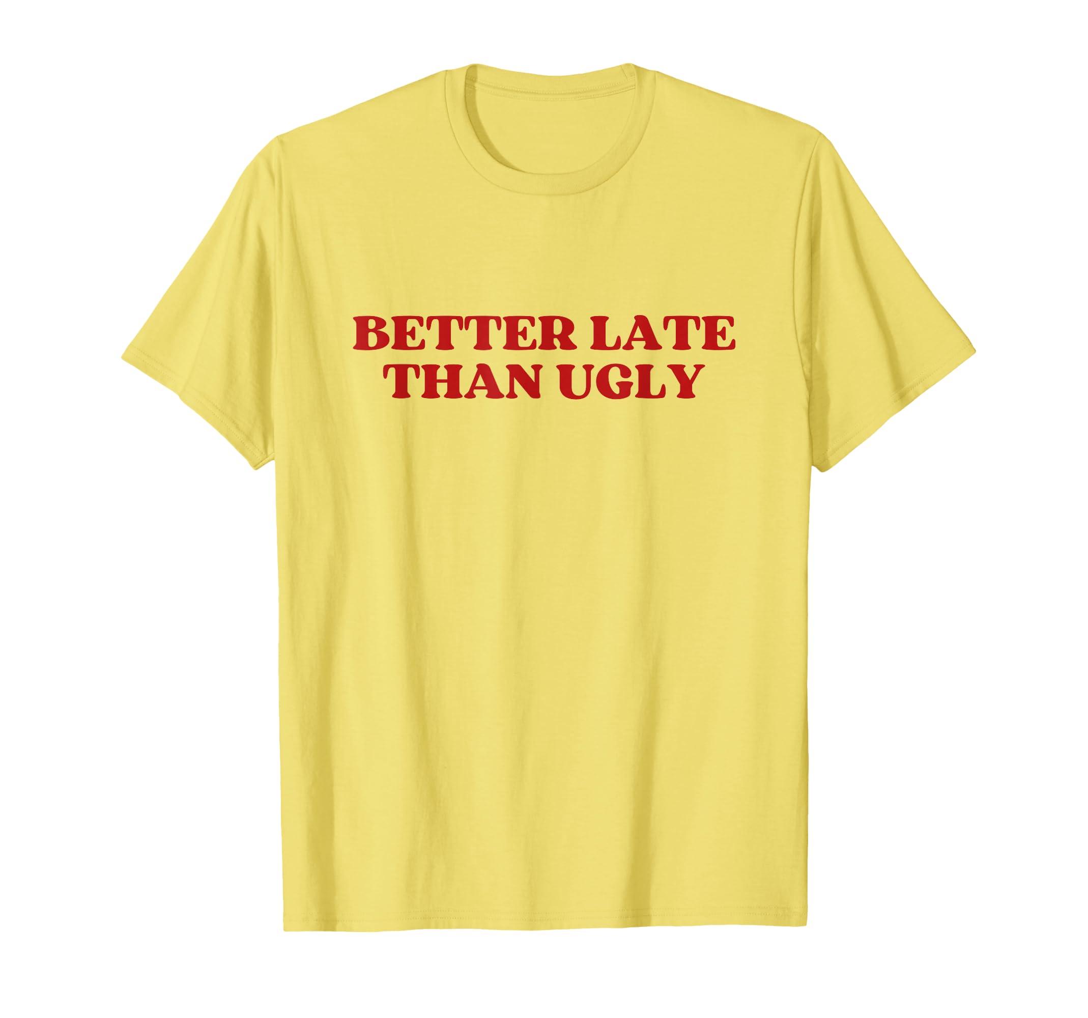 Better Late Than Ugly Y2K Aesthetic T-Shirt - Graphic Print for Adults - T-Shirt, Sweatshirt, Hoodie