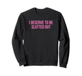 I Deserve To Be Slutted Out Y2K Sweatshirt - Minimalist Print Men Women - T-Shirt, Sweatshirt, Hoodie