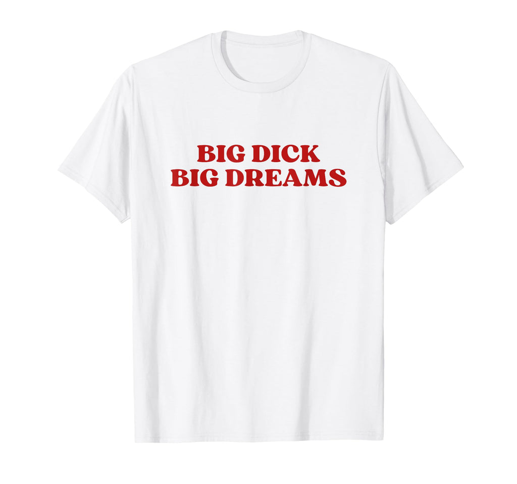 Big Dick Big Dreams Y2K Aesthetic T-Shirt - Aesthetic Graphic Unisex - T-Shirt, Sweatshirt, Hoodie