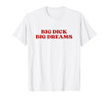 Big Dick Big Dreams Y2K Aesthetic T-Shirt - Aesthetic Graphic Unisex - T-Shirt, Sweatshirt, Hoodie