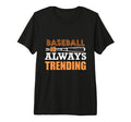 Baseball Is Always Trending T-Shirt - Casual Everyday Wear for Adults - T-Shirt, Sweatshirt, Hoodie