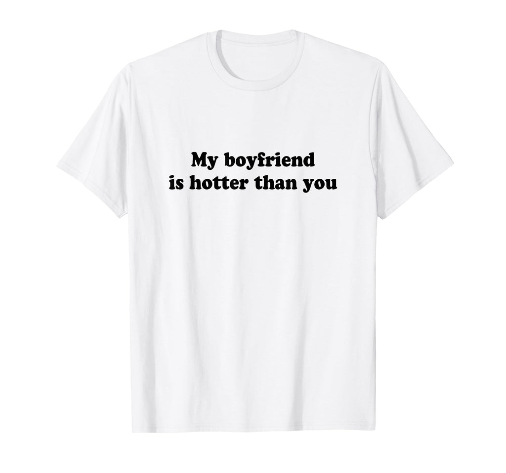 My Boyfriend Is Hotter Than You T-Shirt - Aesthetic Graphic for Adults - T-Shirt, Sweatshirt, Hoodie