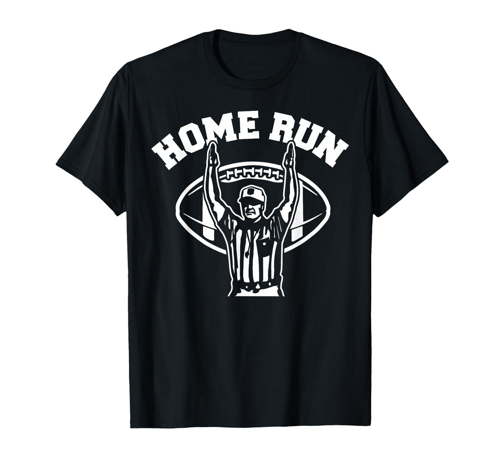 Home Run Football Referee Funny T-Shirt - Fun Novelty Design Unisex - T-Shirt, Sweatshirt, Hoodie