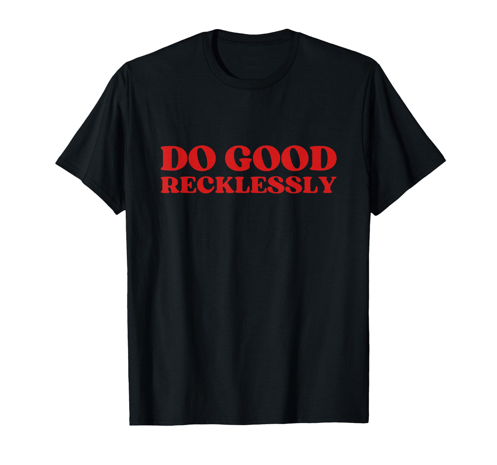 Do Good Recklessly Y2K Aesthetic T-Shirt - Unique Graphic Men Women - T-Shirt, Sweatshirt, Hoodie
