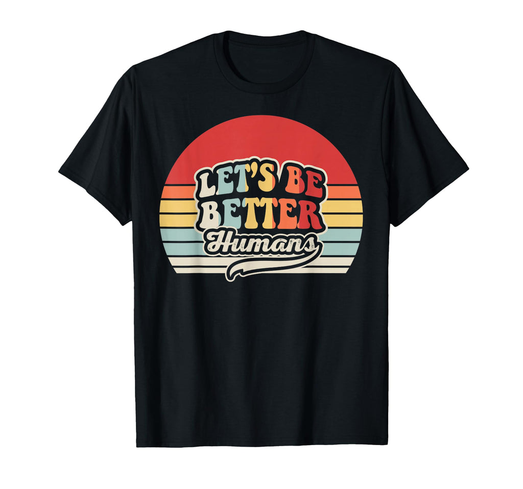 Lets Be Better Humans 70S Kindness T-Shirt - Aesthetic Graphic for Adults - T-Shirt, Sweatshirt, Hoodie