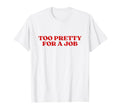 Too Pretty Job Y2K Aesthetic T-Shirt - Trendy Graphic for Adults - T-Shirt, Sweatshirt, Hoodie