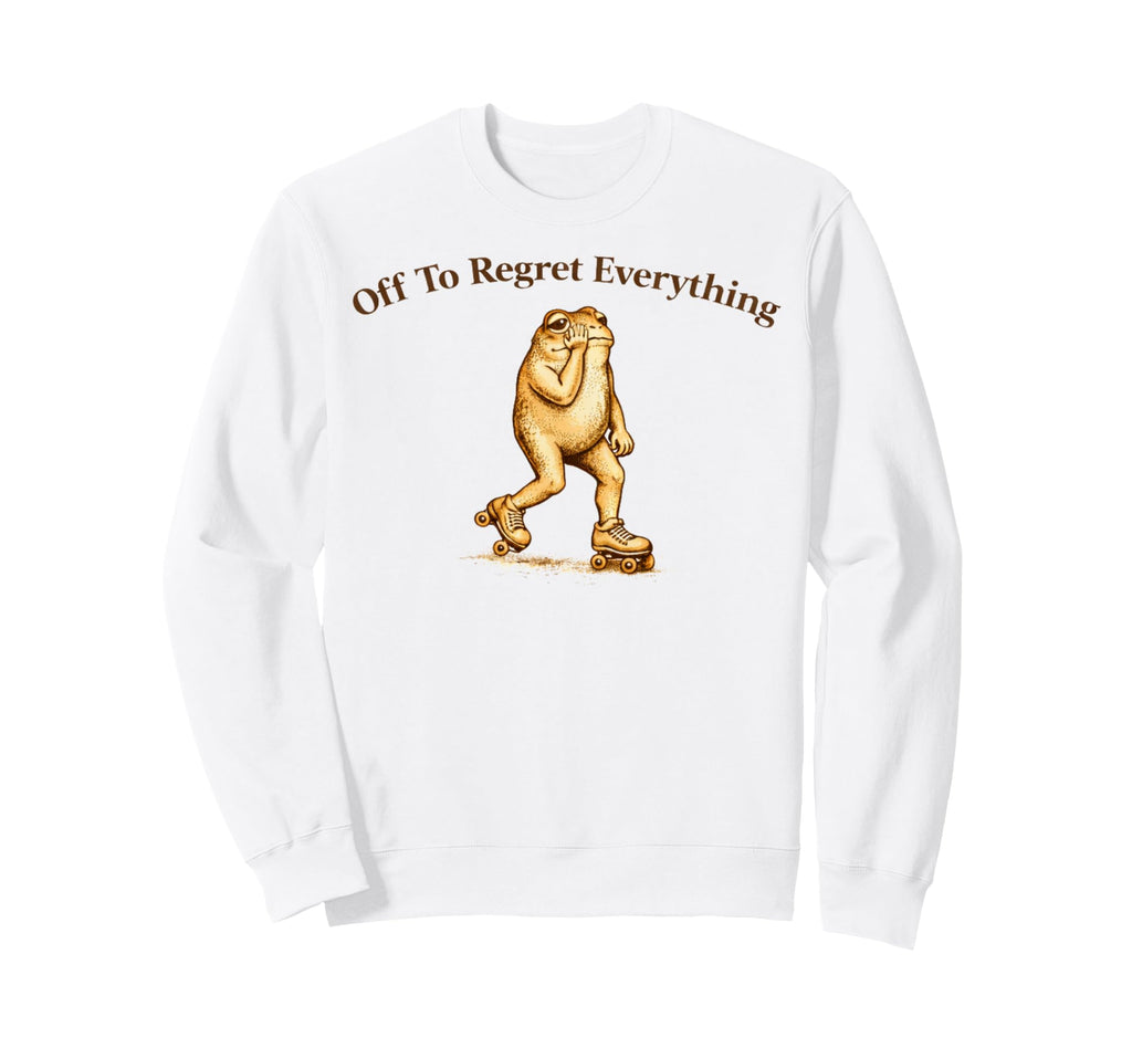 Off To Regret Everything Funny Sweatshirt - Aesthetic Graphic for Adults - T-Shirt, Sweatshirt, Hoodie