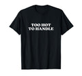 Too Hot To Handle Y2K Aesthetic T-Shirt - Fun Novelty Design Men Women - T-Shirt, Sweatshirt, Hoodie