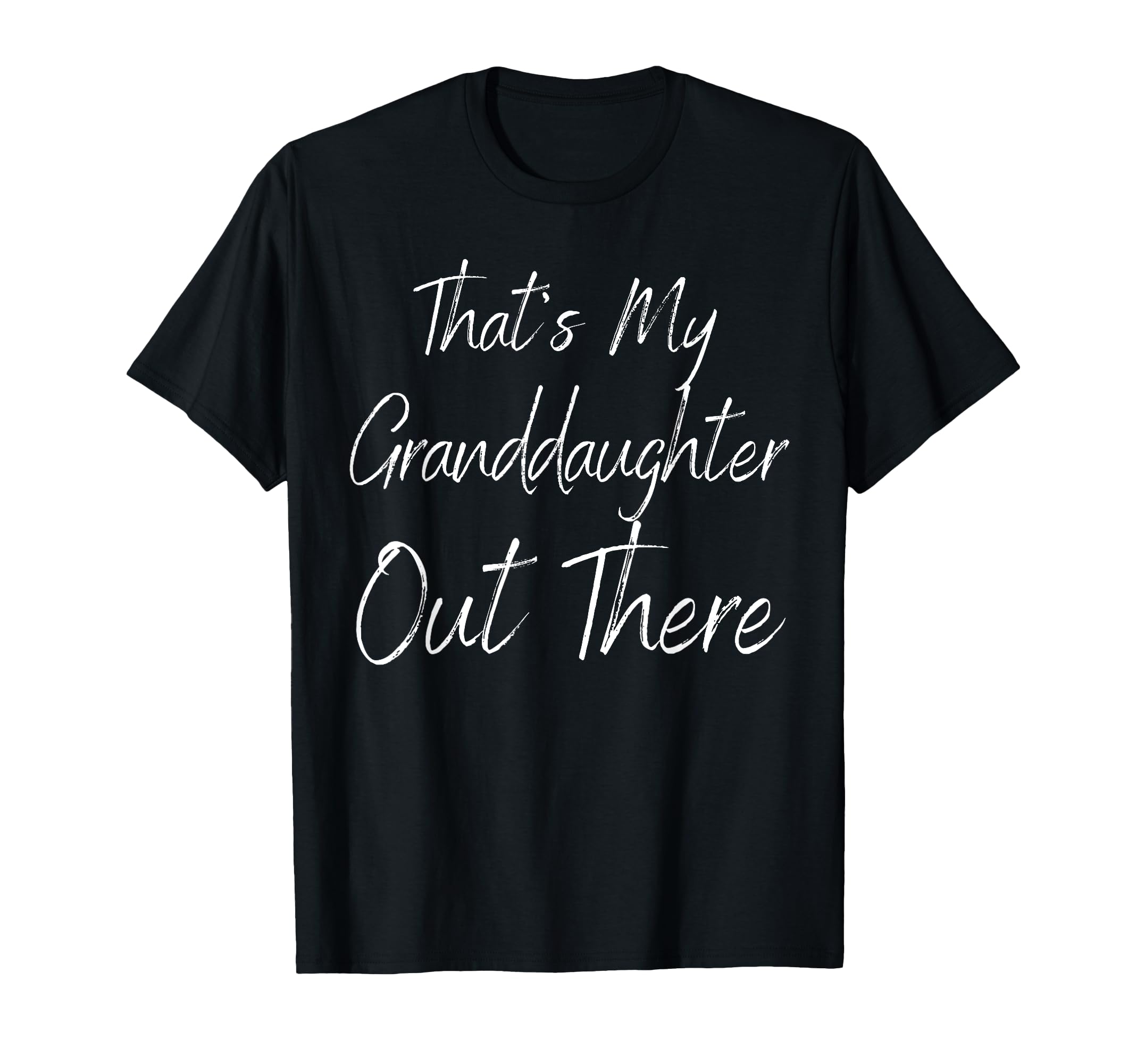 Thats My Granddaughter Out There T-Shirt - Fun Novelty Design Unisex - T-Shirt, Sweatshirt, Hoodie