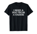 Distressed I Need Hug From Baddie Hoodie - Novelty Apparel for Adults - T-Shirt, Sweatshirt, Hoodie