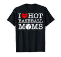 I Love Hot Baseball Heart Moms Funny T-Shirt - Aesthetic Graphic Men Women - T-Shirt, Sweatshirt, Hoodie