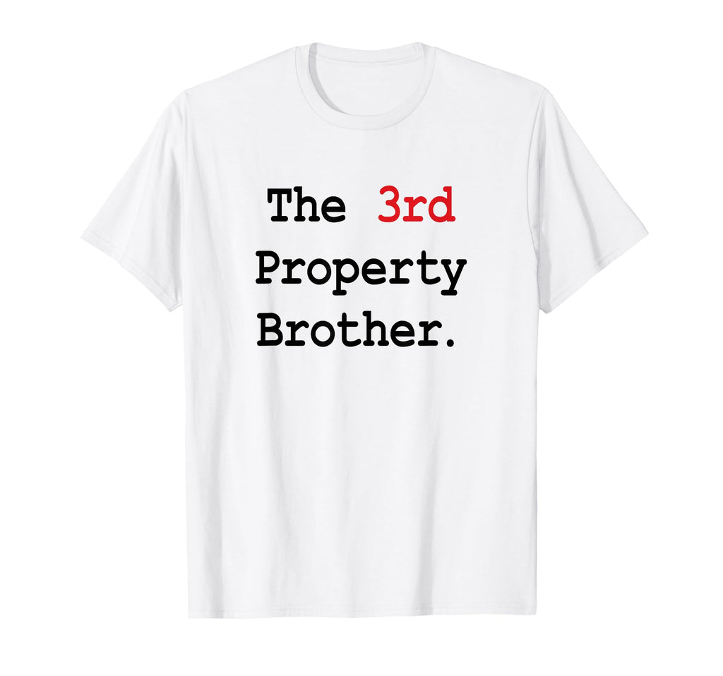 3Rd Property Brother T-Shirt - Novelty Apparel for Adults - T-Shirt, Sweatshirt, Hoodie